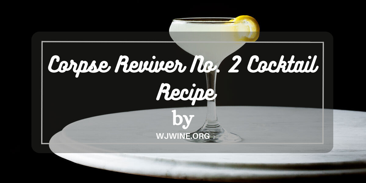Corpse Reviver No. 2 Gin Cocktail Recipe A Classic and Delicious
